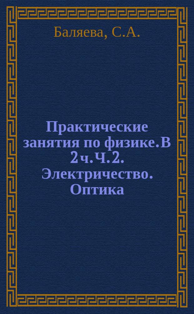 Практические занятия по физике. В 2 ч. Ч. 2. Электричество. Оптика