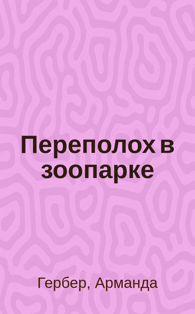 Переполох в зоопарке : несерьезный детектив для детей и их родителей : для детей младшего школьного возраста