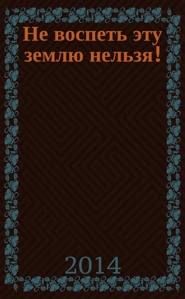 Не воспеть эту землю нельзя! : на русском и башкирском языках