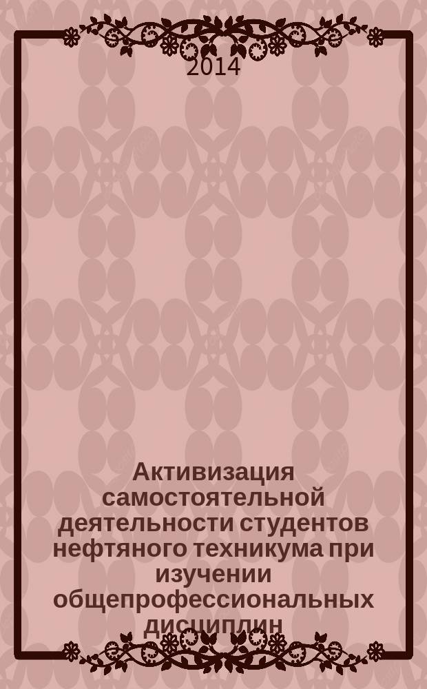 Активизация самостоятельной деятельности студентов нефтяного техникума при изучении общепрофессиональных дисциплин : монография