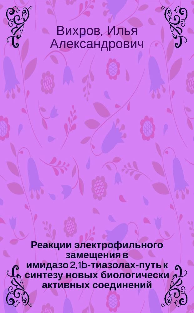 Реакции электрофильного замещения в имидазо[2,1b]-тиазолах-путь к синтезу новых биологически активных соединений : автореферат диссертации на соискание ученой степени кандидата химических наук : специальность 02.00.03 <Органическая химия>