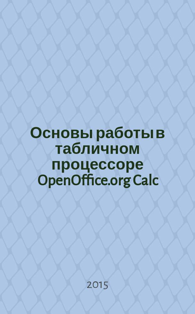Основы работы в табличном процессоре OpenOffice.org Calc : учебно-методическое пособие