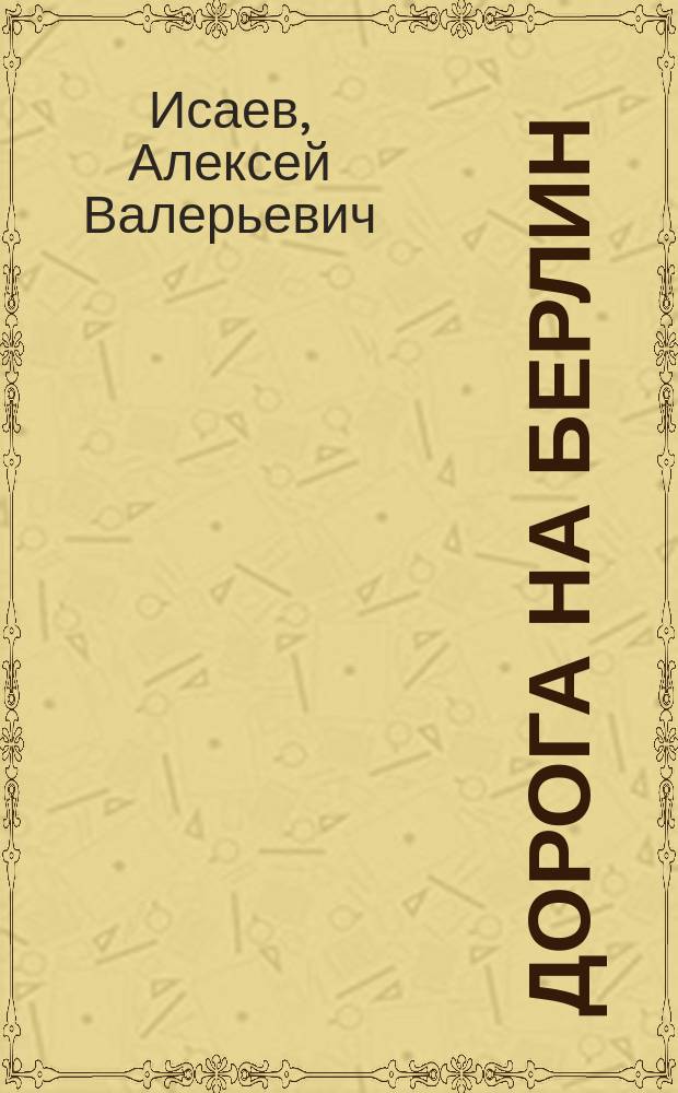 Дорога на Берлин : "от победы к победе"