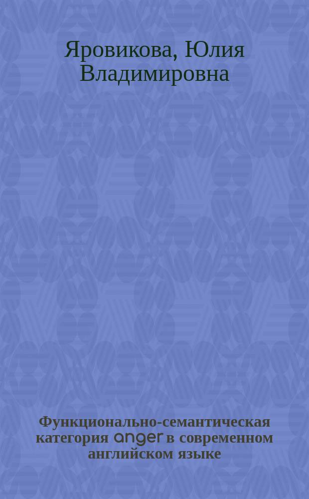 Функционально-семантическая категория anger в современном английском языке : автореферат диссертации на соискание ученой степени кандидата филологических наук : специальность 10.02.04 <Германские языки>