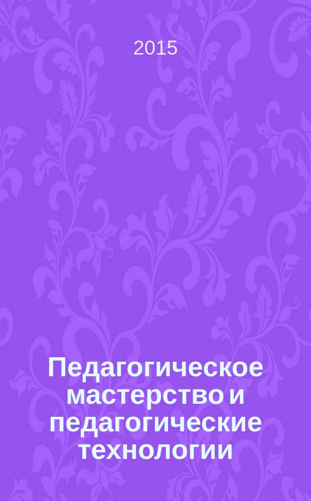 Педагогическое мастерство и педагогические технологии : сборник материалов III Международной научно-практической конференции, Чебоксары, 22 января 2015 г