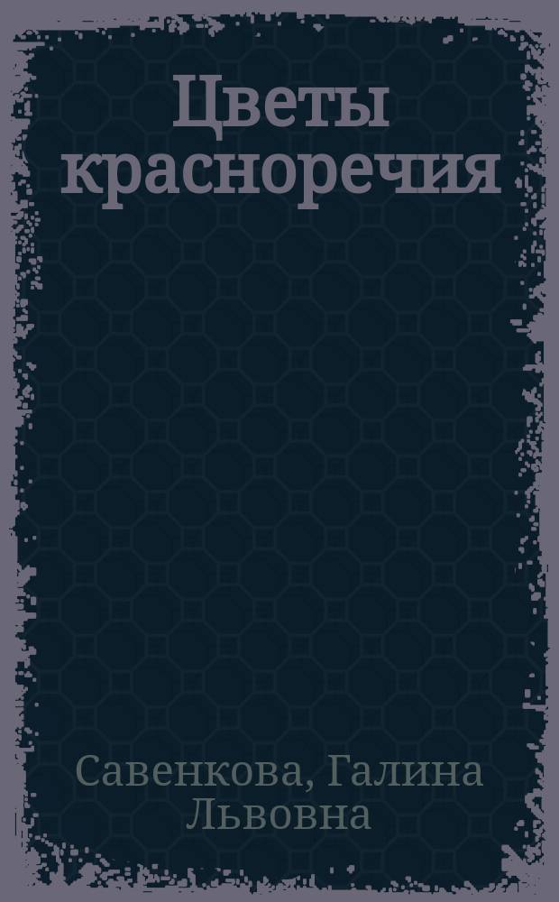 Цветы красноречия : учебное пособие : направление: 080200.62 Менеджмент, 072300.62 Музеология и охрана объектов культурного и природного наследия", 071400.62 Режиссура театрализованных представлений и праздников, квалификация: бакалавр