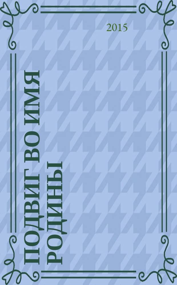 Подвиг во имя Родины : (вклад чеченского народа в победу над фашизмом в годы Великой Отечественной войны 1941-1945 гг.)
