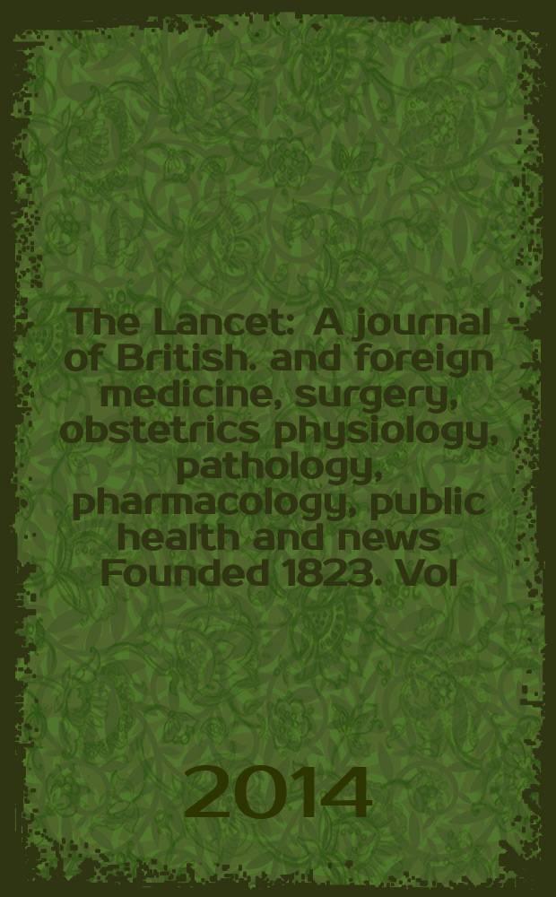 The Lancet : A journal of British. and foreign medicine, surgery, obstetrics physiology, pathology, pharmacology , public health and news Founded 1823. Vol. 384, № 9939