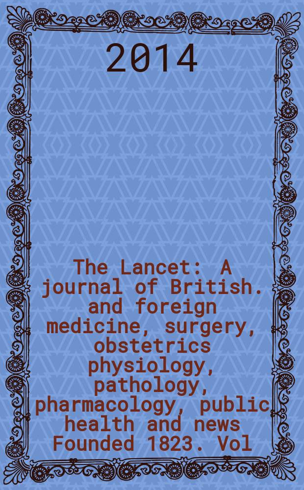 The Lancet : A journal of British. and foreign medicine, surgery, obstetrics physiology, pathology, pharmacology , public health and news Founded 1823. Vol. 384, № 9940