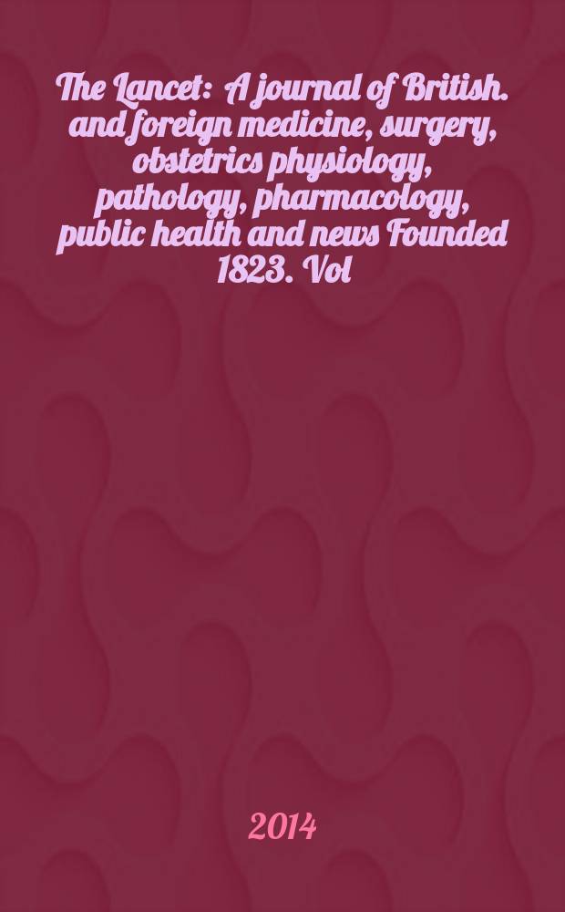 The Lancet : A journal of British. and foreign medicine, surgery, obstetrics physiology, pathology, pharmacology , public health and news Founded 1823. Vol. 383, № 9934