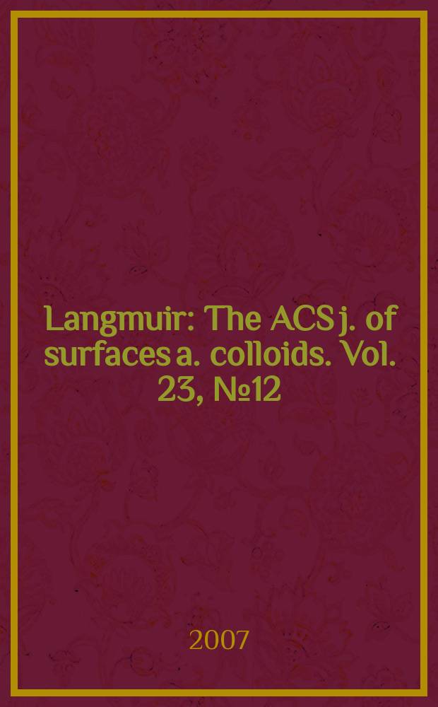 Langmuir : The ACS j. of surfaces a. colloids. Vol. 23, № 12