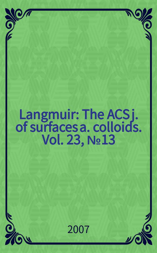Langmuir : The ACS j. of surfaces a. colloids. Vol. 23, № 13