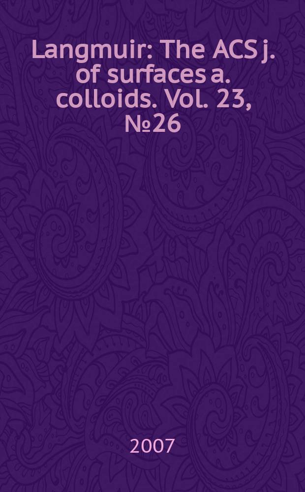 Langmuir : The ACS j. of surfaces a. colloids. Vol. 23, № 26