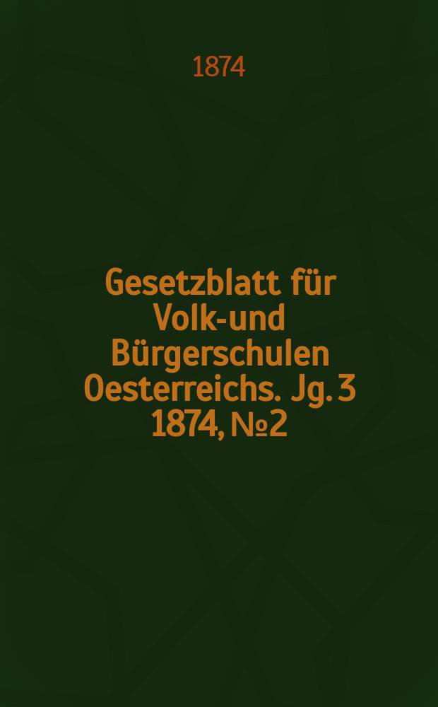 Gesetzblatt für Volks- und Bürgerschulen Oesterreichs. Jg. 3 1874, № 2