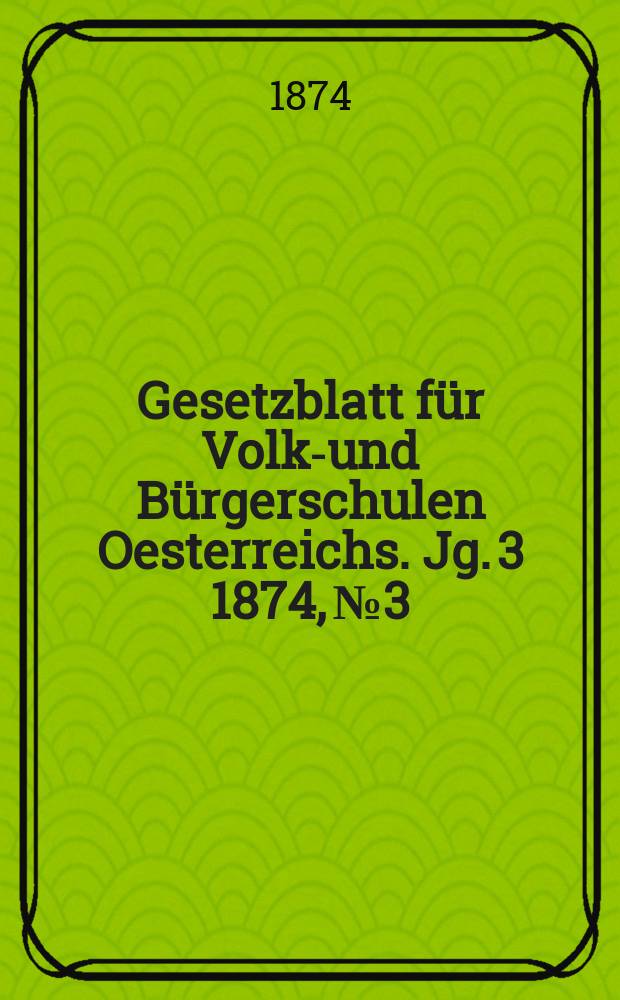 Gesetzblatt für Volks- und Bürgerschulen Oesterreichs. Jg. 3 1874, № 3