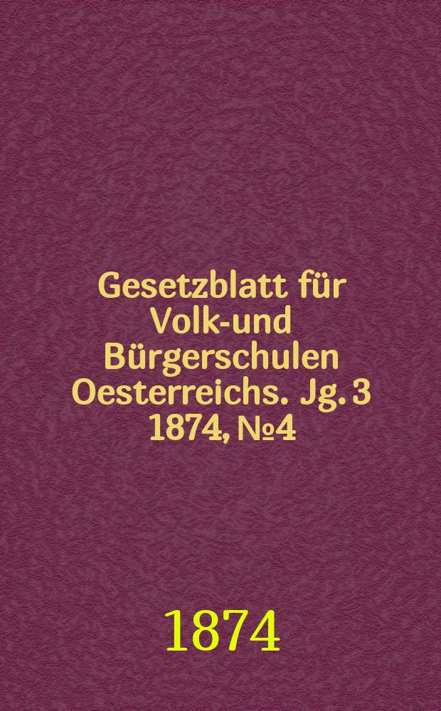 Gesetzblatt für Volks- und Bürgerschulen Oesterreichs. Jg. 3 1874, № 4