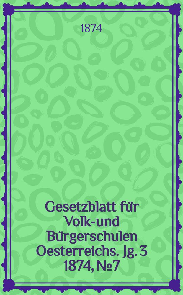 Gesetzblatt für Volks- und Bürgerschulen Oesterreichs. Jg. 3 1874, № 7