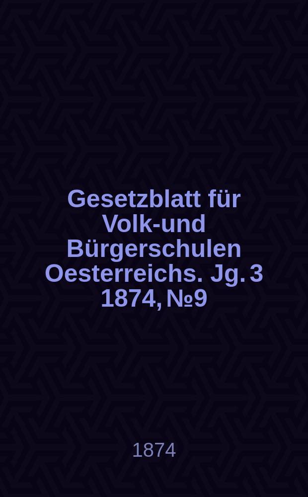 Gesetzblatt für Volks- und Bürgerschulen Oesterreichs. Jg. 3 1874, № 9