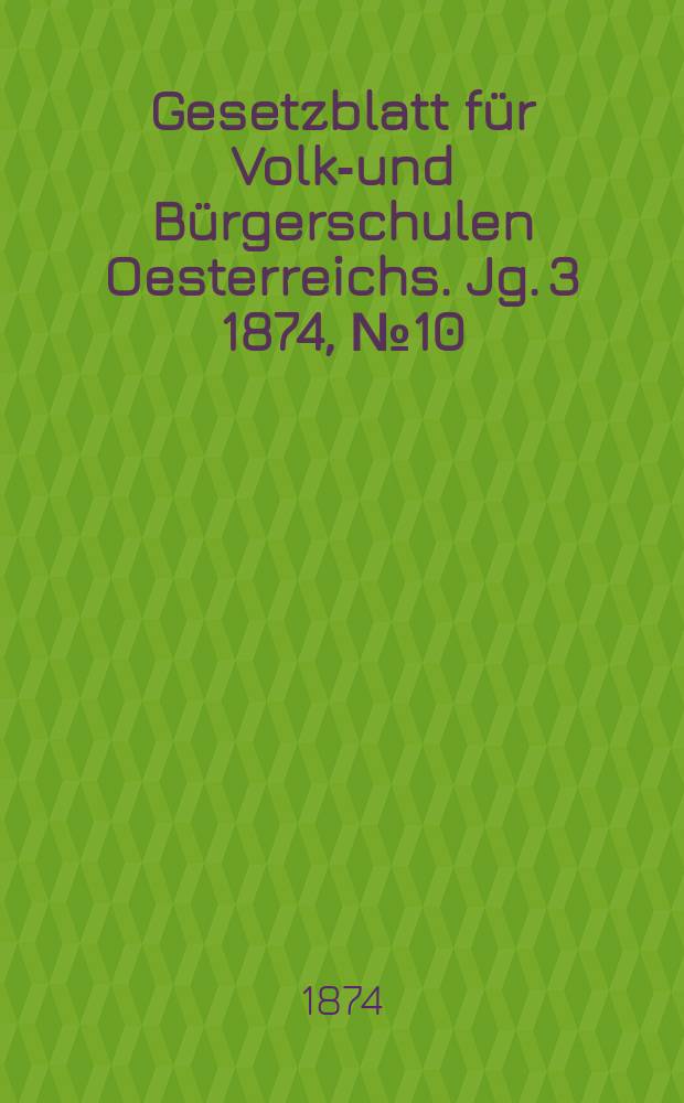 Gesetzblatt für Volks- und Bürgerschulen Oesterreichs. Jg. 3 1874, № 10