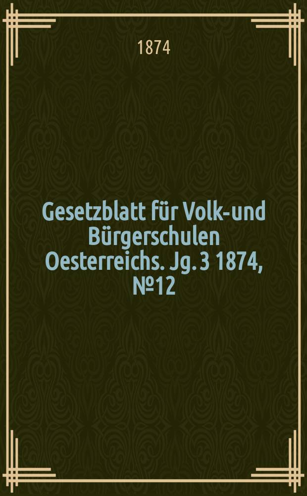 Gesetzblatt für Volks- und Bürgerschulen Oesterreichs. Jg. 3 1874, № 12