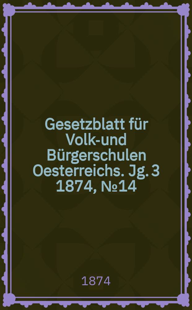 Gesetzblatt für Volks- und Bürgerschulen Oesterreichs. Jg. 3 1874, № 14