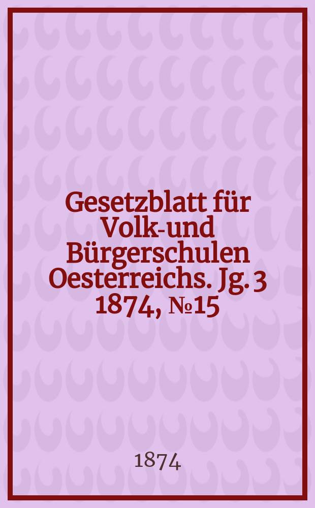 Gesetzblatt für Volks- und Bürgerschulen Oesterreichs. Jg. 3 1874, № 15