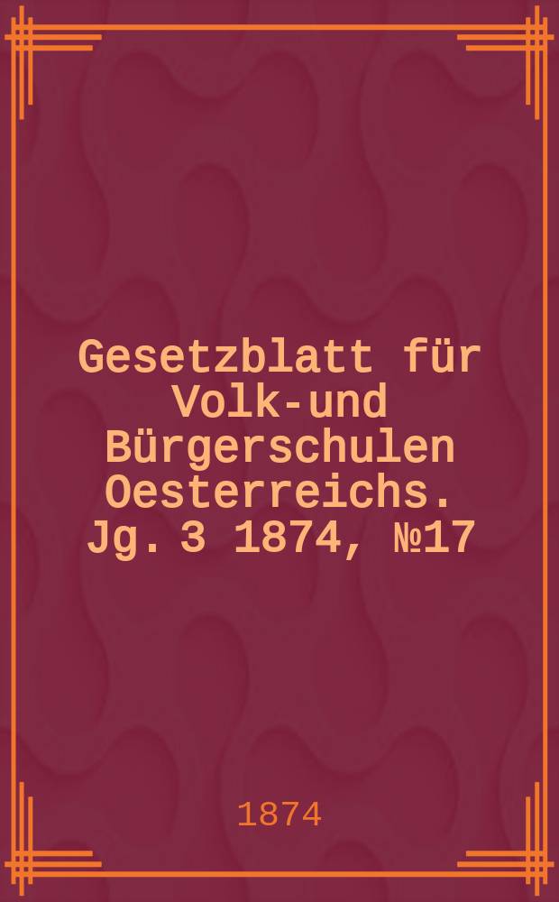 Gesetzblatt für Volks- und Bürgerschulen Oesterreichs. Jg. 3 1874, № 17