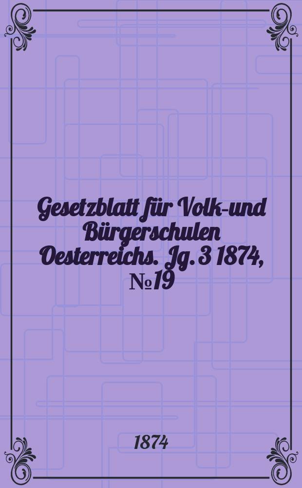 Gesetzblatt für Volks- und Bürgerschulen Oesterreichs. Jg. 3 1874, № 19