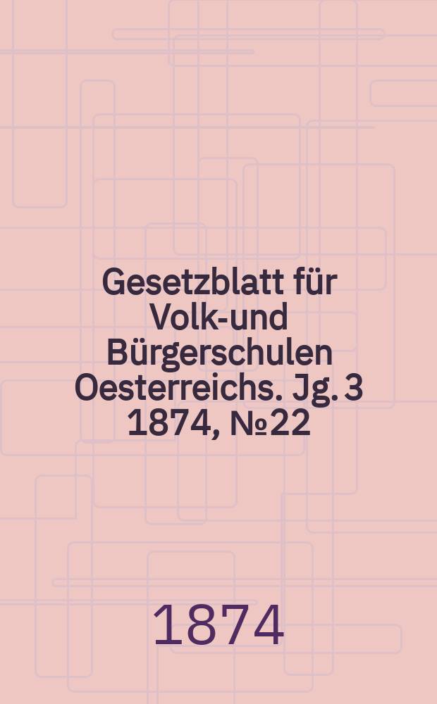 Gesetzblatt für Volks- und Bürgerschulen Oesterreichs. Jg. 3 1874, № 22