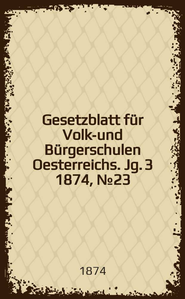 Gesetzblatt für Volks- und Bürgerschulen Oesterreichs. Jg. 3 1874, № 23