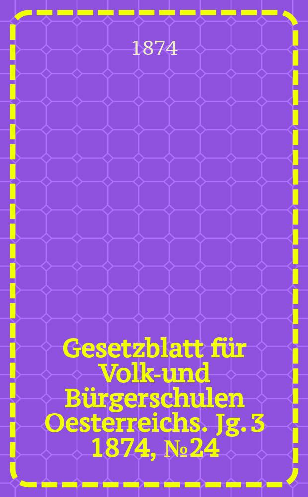 Gesetzblatt für Volks- und Bürgerschulen Oesterreichs. Jg. 3 1874, № 24