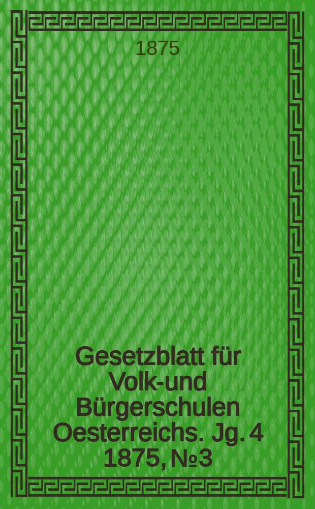 Gesetzblatt für Volks- und Bürgerschulen Oesterreichs. Jg. 4 1875, № 3