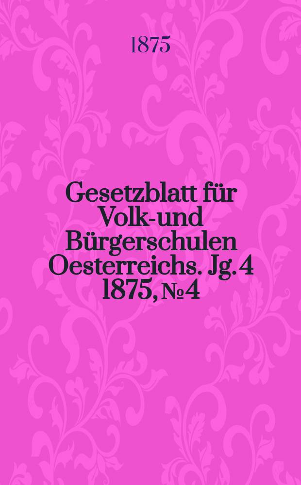 Gesetzblatt für Volks- und Bürgerschulen Oesterreichs. Jg. 4 1875, № 4