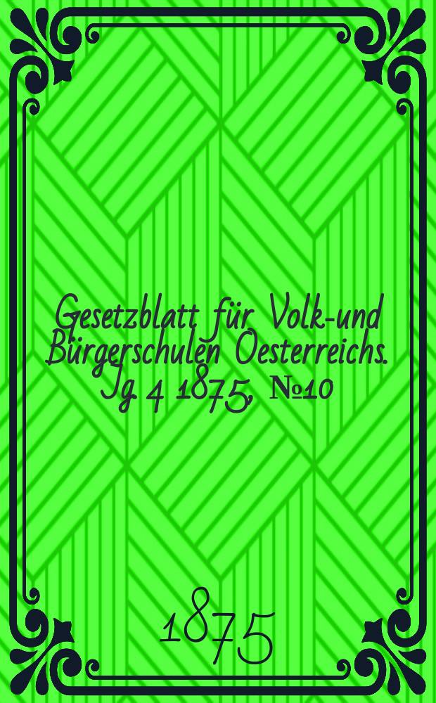 Gesetzblatt für Volks- und Bürgerschulen Oesterreichs. Jg. 4 1875, № 10