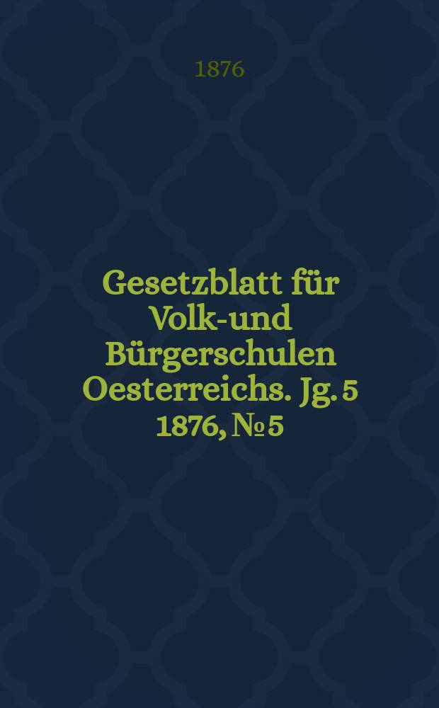 Gesetzblatt für Volks- und Bürgerschulen Oesterreichs. Jg. 5 1876, № 5