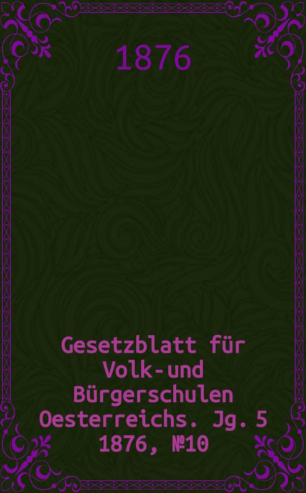 Gesetzblatt für Volks- und Bürgerschulen Oesterreichs. Jg. 5 1876, № 10