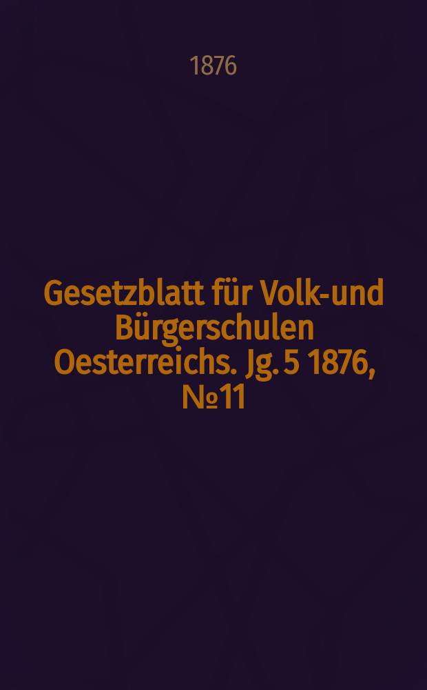 Gesetzblatt für Volks- und Bürgerschulen Oesterreichs. Jg. 5 1876, № 11