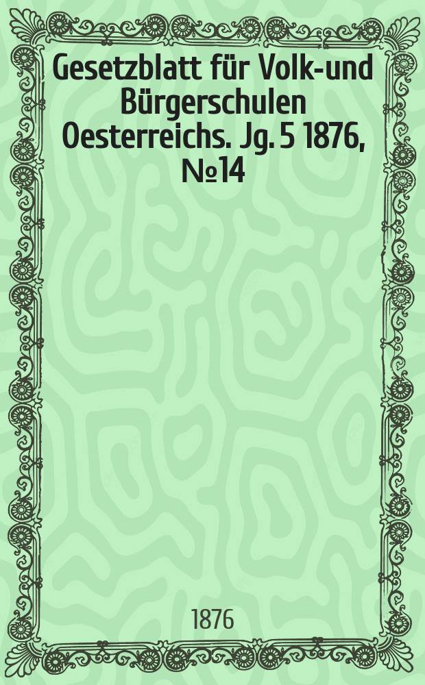 Gesetzblatt für Volks- und Bürgerschulen Oesterreichs. Jg. 5 1876, № 14