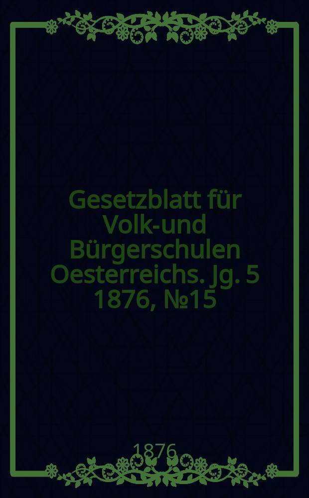 Gesetzblatt für Volks- und Bürgerschulen Oesterreichs. Jg. 5 1876, № 15