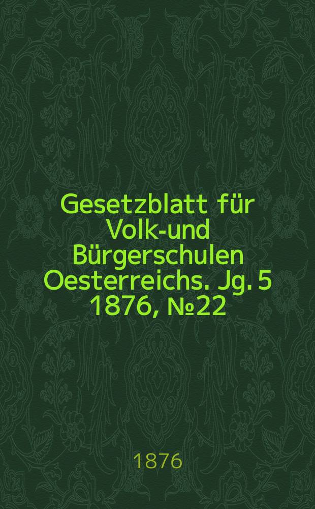 Gesetzblatt für Volks- und Bürgerschulen Oesterreichs. Jg. 5 1876, № 22