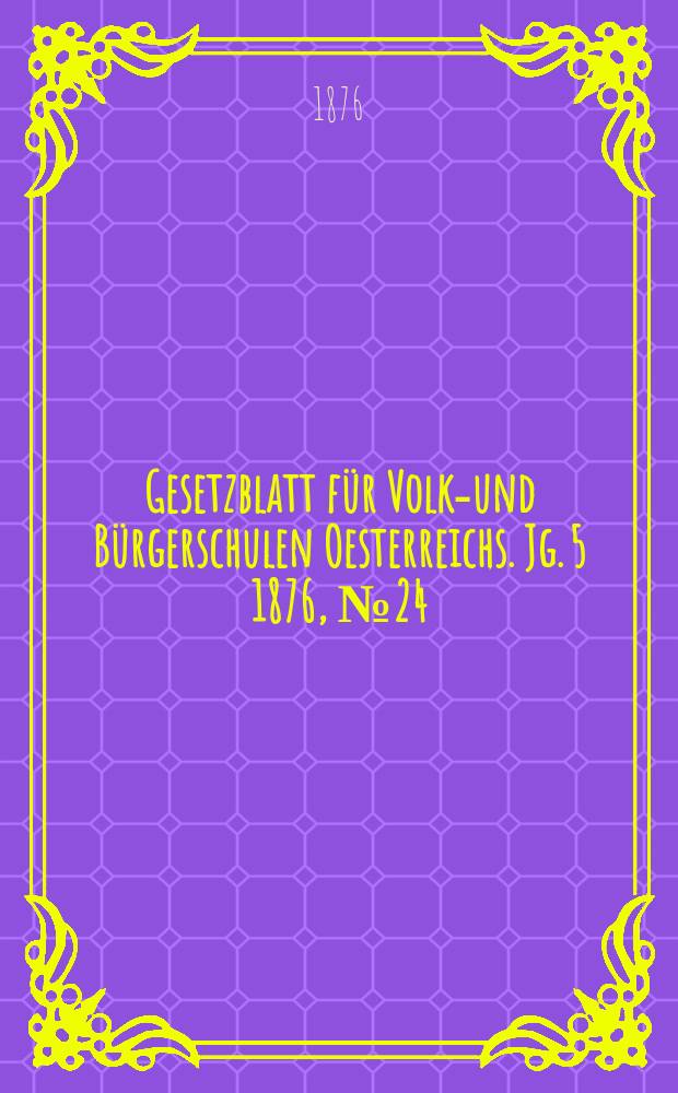 Gesetzblatt für Volks- und Bürgerschulen Oesterreichs. Jg. 5 1876, № 24