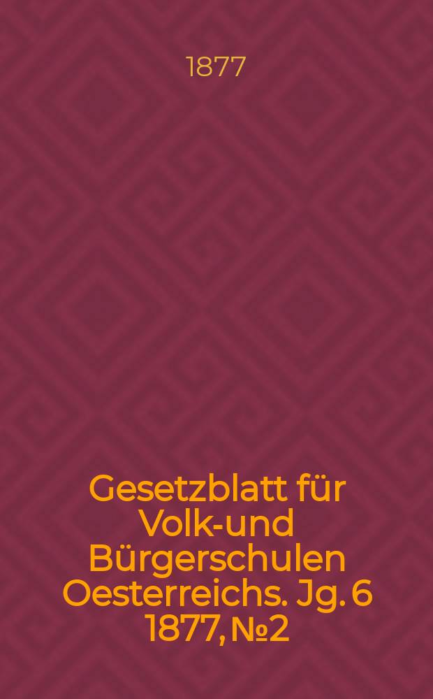 Gesetzblatt für Volks- und Bürgerschulen Oesterreichs. Jg. 6 1877, № 2