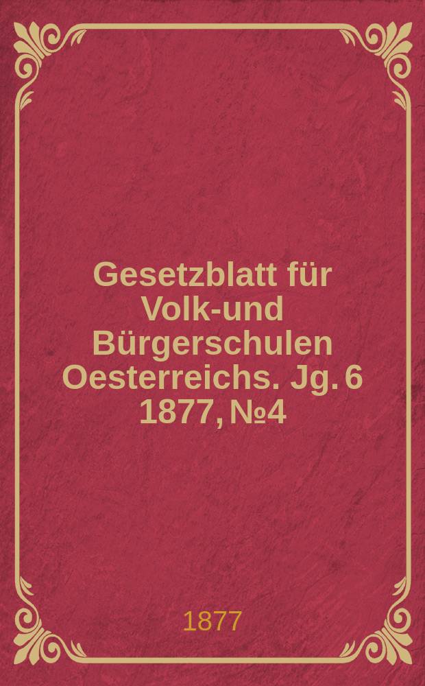 Gesetzblatt für Volks- und Bürgerschulen Oesterreichs. Jg. 6 1877, № 4