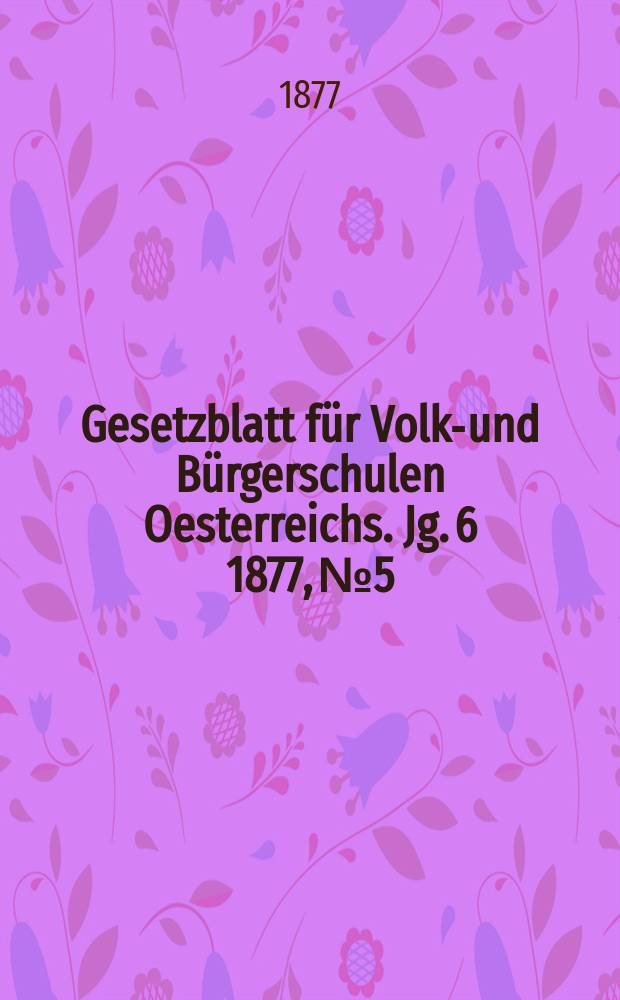 Gesetzblatt für Volks- und Bürgerschulen Oesterreichs. Jg. 6 1877, № 5