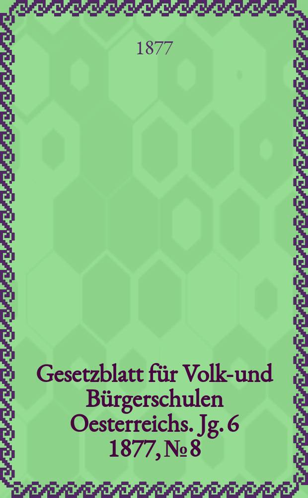 Gesetzblatt für Volks- und Bürgerschulen Oesterreichs. Jg. 6 1877, № 8