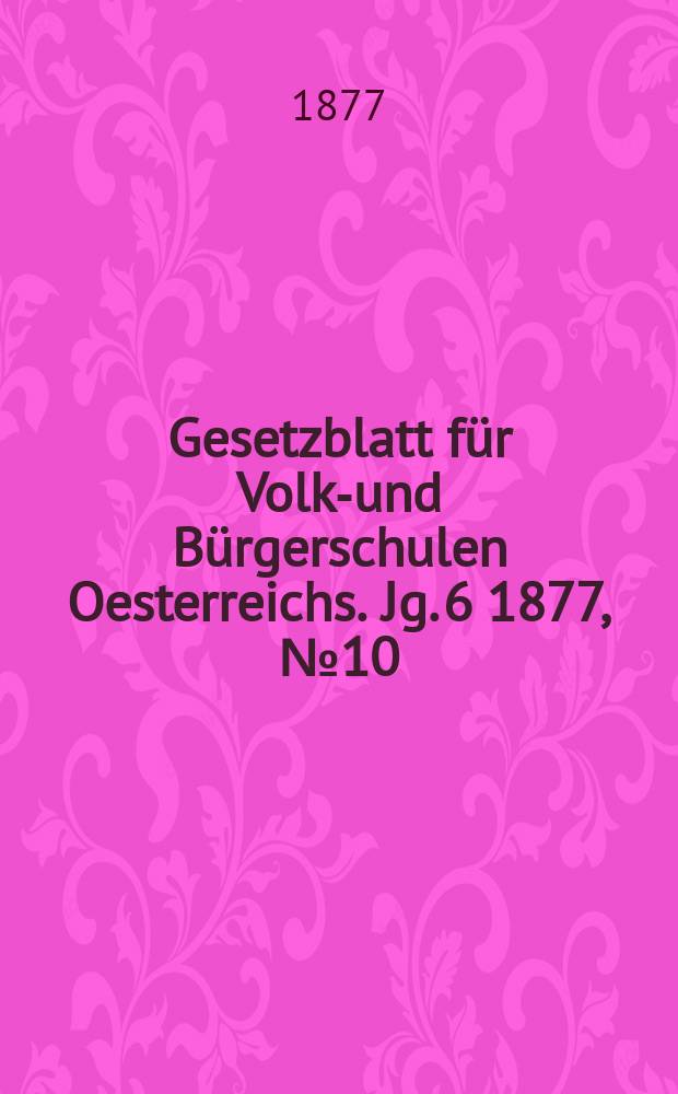 Gesetzblatt für Volks- und Bürgerschulen Oesterreichs. Jg. 6 1877, № 10