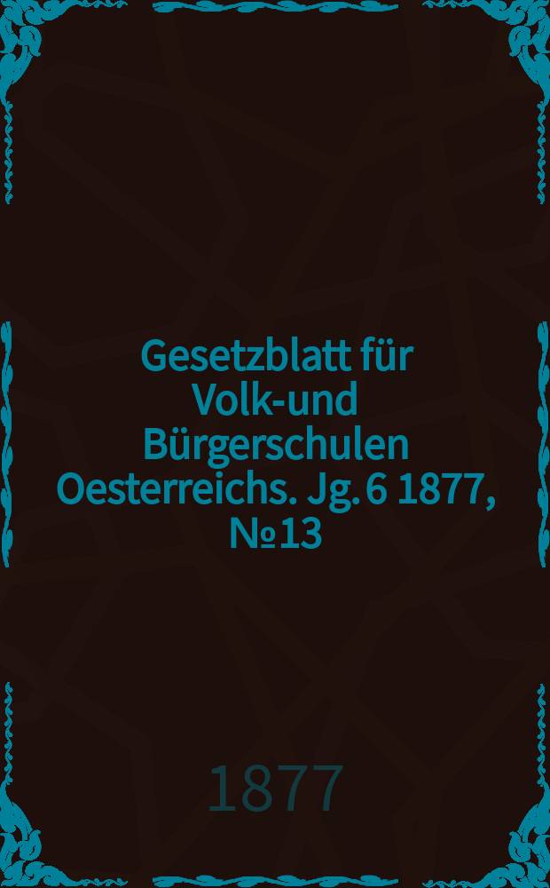 Gesetzblatt für Volks- und Bürgerschulen Oesterreichs. Jg. 6 1877, № 13