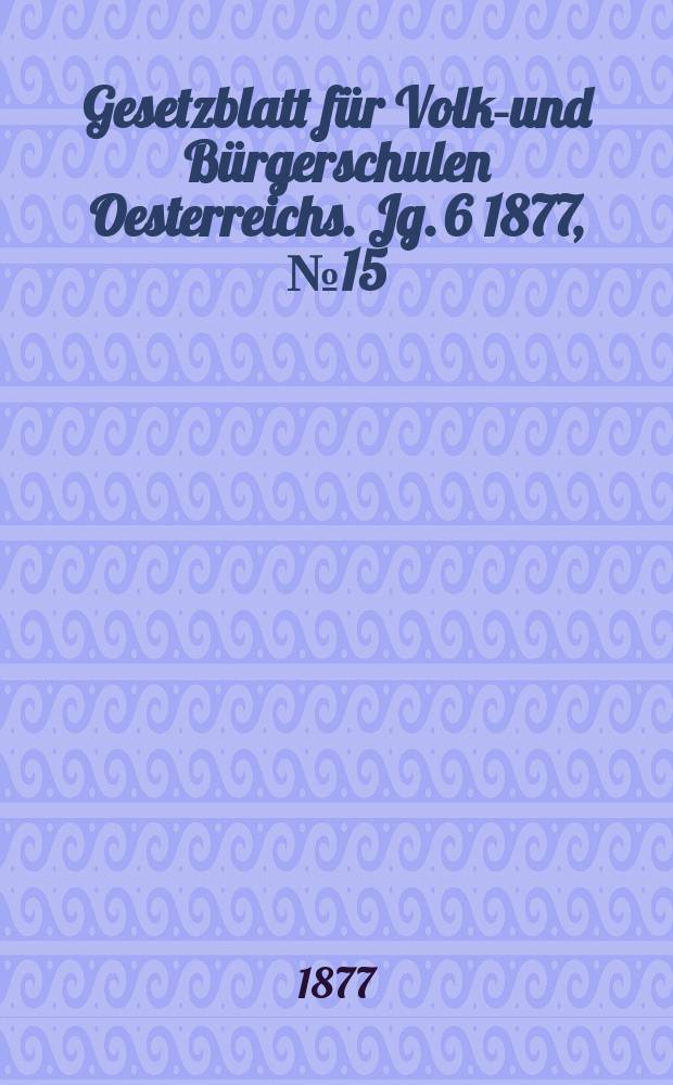 Gesetzblatt für Volks- und Bürgerschulen Oesterreichs. Jg. 6 1877, № 15