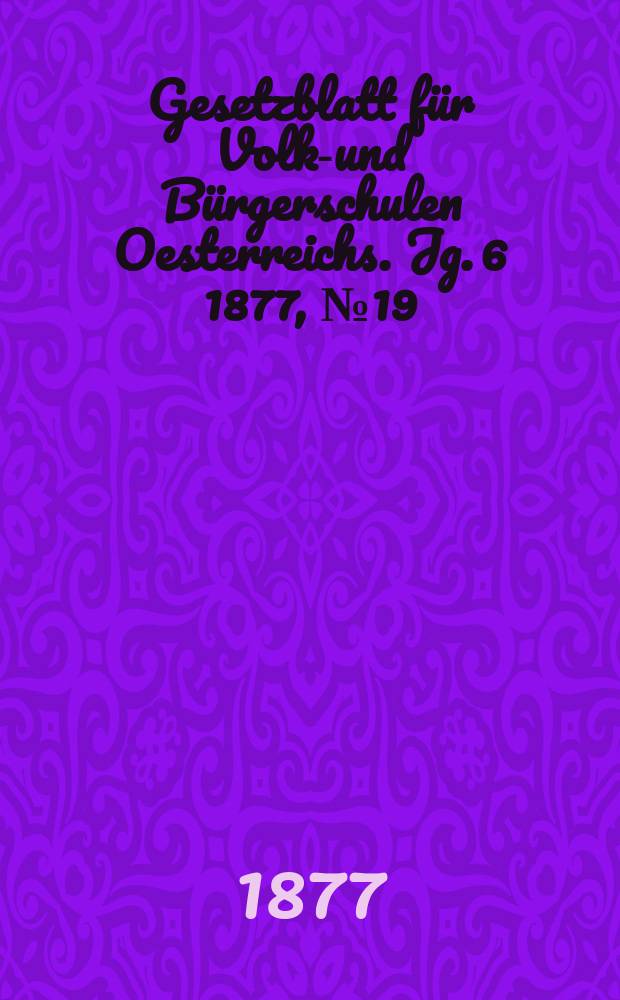 Gesetzblatt für Volks- und Bürgerschulen Oesterreichs. Jg. 6 1877, № 19