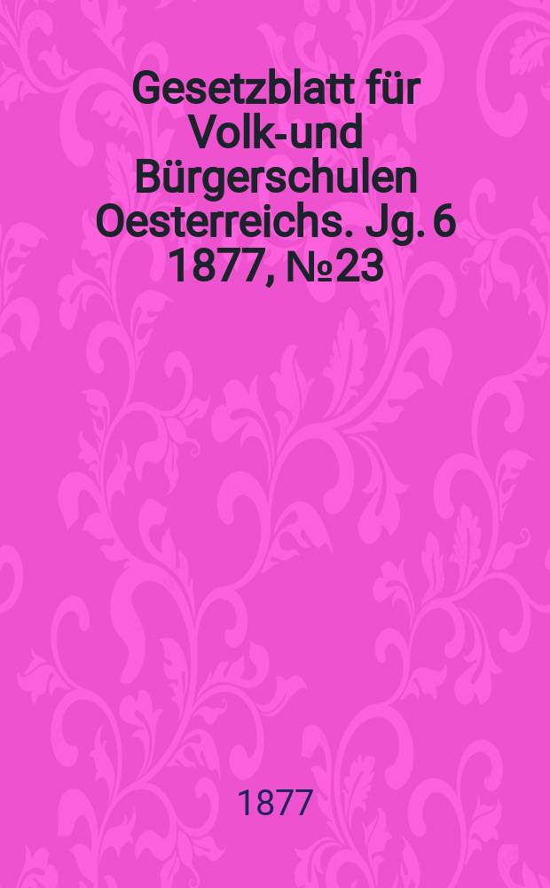 Gesetzblatt für Volks- und Bürgerschulen Oesterreichs. Jg. 6 1877, № 23